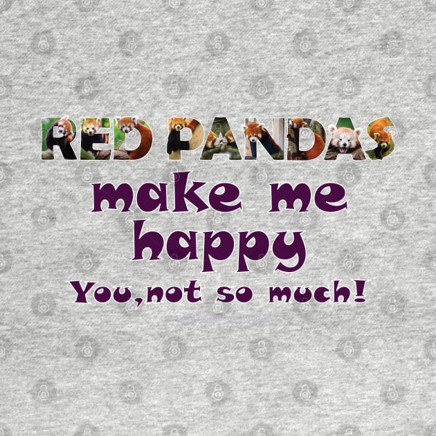 Red Pandas make me happy, you not so much! - wildlife oil painting word art by DawnDesignsWordArt